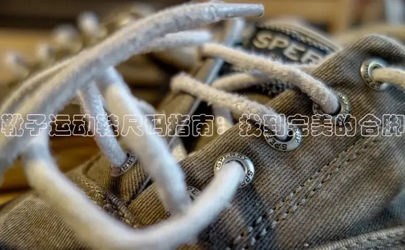 bsport体育最新官网入口百度网盘企业版靴子运动鞋尺码指南：找到完美的合脚