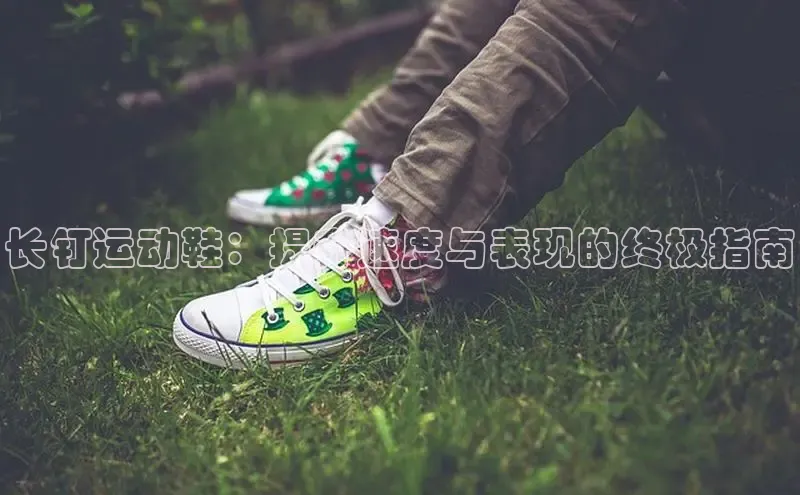 bsport体育最新官网入口百度网盘企业版长钉运动鞋：提升速度与表现的终极指南