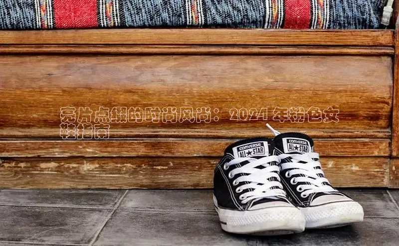 Bsport体育在线官网百度营销中心亮片点缀的时尚风尚：2024 年粉色女
鞋指南