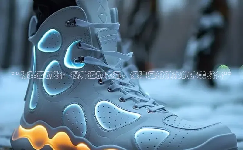 B体育手机网页版登录百度手机输入法**物理运动鞋：提升运动表现、保障足部健康的完美装备**