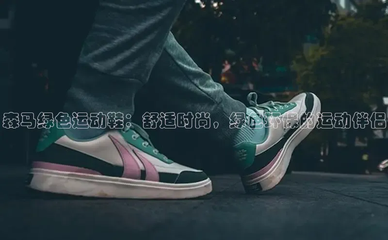 Bsports官网百度移动开放平台森马绿色运动鞋：舒适时尚，绿色环保的运动伴侣