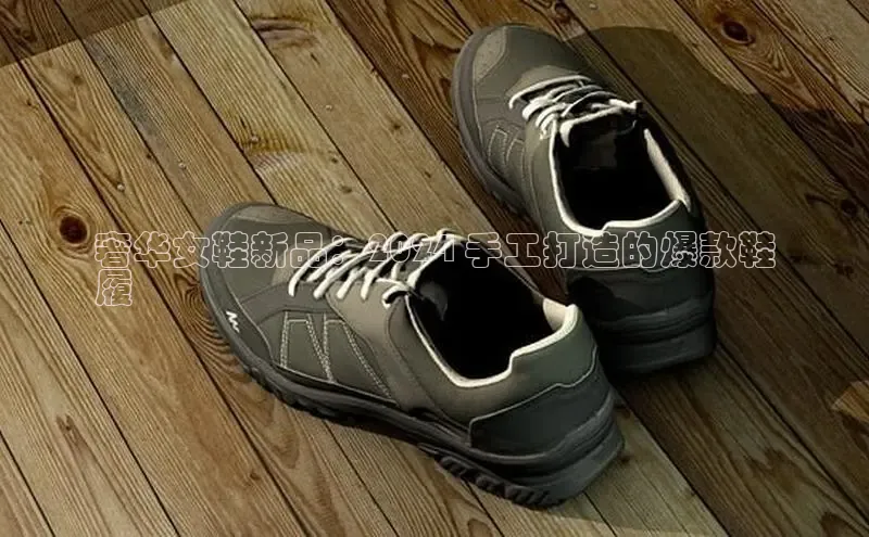 必一体育运动哇咔哇咔文化奢华女鞋新品：2024 手工打造的爆款鞋
履