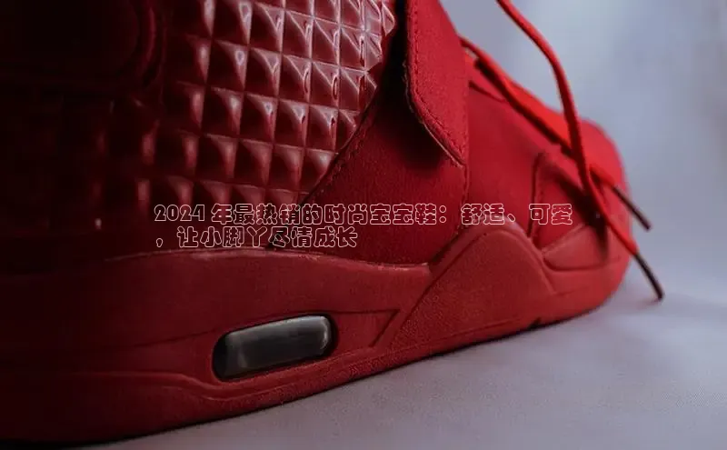 Bsport体育在线官网百度营销中心2024 年最热销的时尚宝宝鞋：舒适、可爱
，让小脚丫尽情成长