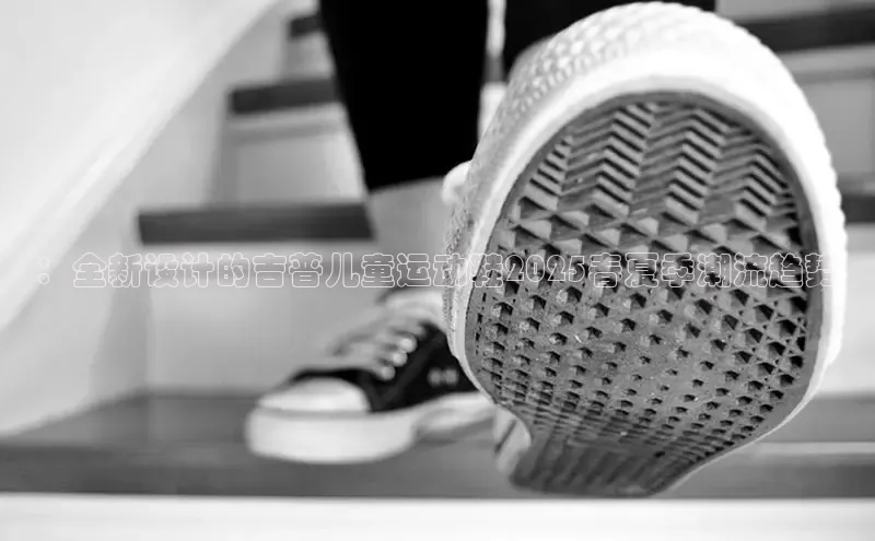 ：全新设计的吉普儿童运动鞋2025春夏季潮流趋势