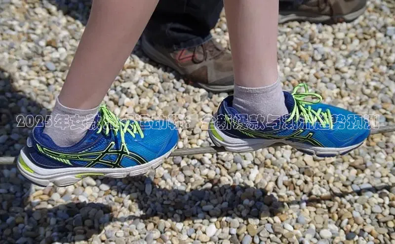 2025年女款流行运动鞋：全新爆款与潮流趋势预测
