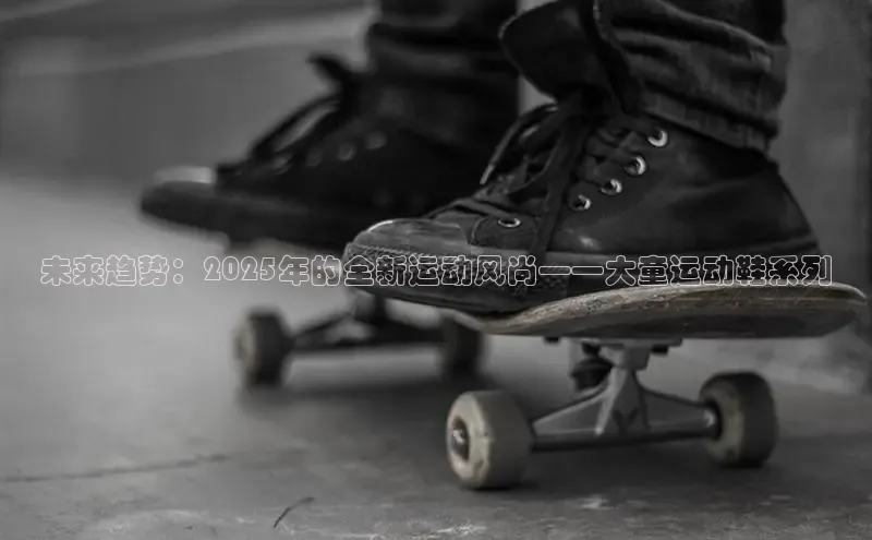 未来趋势：2025年的全新运动风尚——大童运动鞋系列