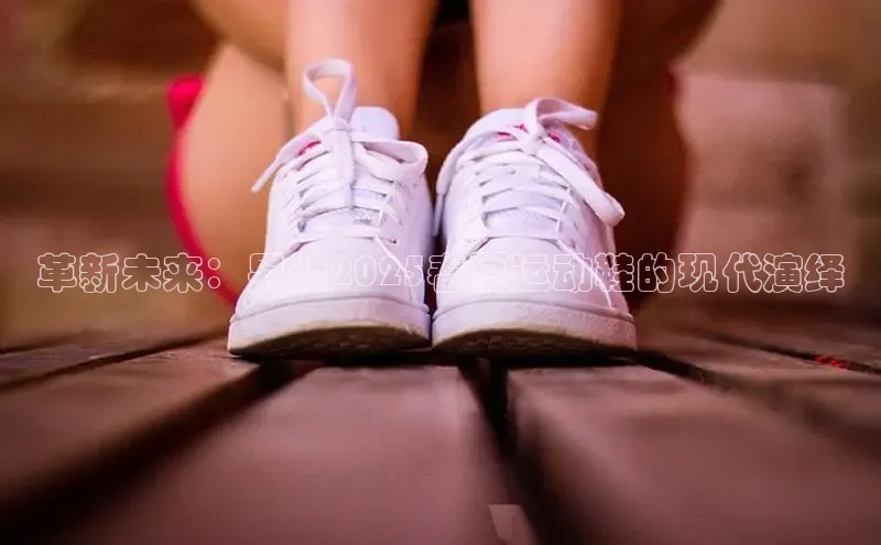 革新未来：男装2025春夏运动鞋的现代演绎